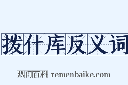 拨什库反义词是什么意思的图片